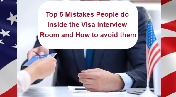 Top 5 Mistakes People do Inside the Visa interview Room and How to avoid them