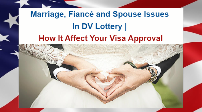 Marriage, Fiancé and Spouse Issues In DV Lottery