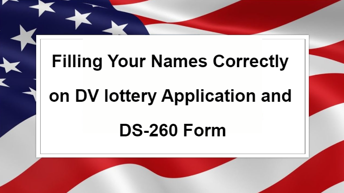 Filling Your Names Correctly on DV lottery Application and DS-260 Form