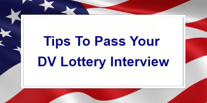 Tips To Pass Your DV Lottery Interview