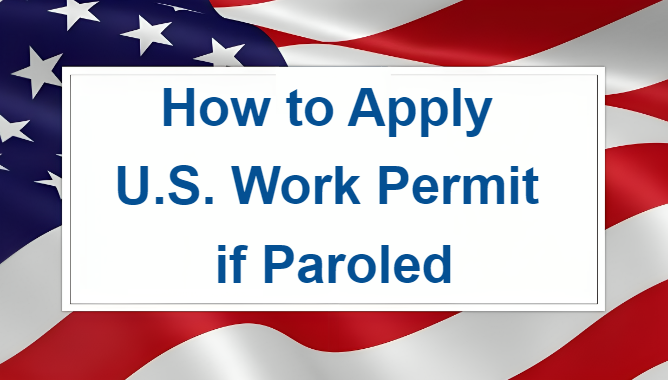 How to Apply U.S Work Permit if Paroled