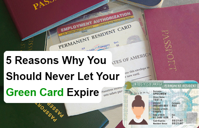 5 Reasons Why You Should Never Let Your Green Card Expire
